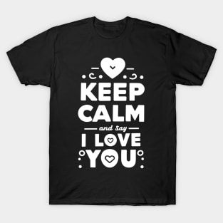 Keep Calm and Say I Love You T-Shirt